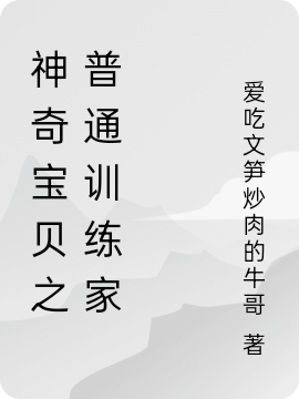 (朱赫爱吃文笋炒肉的牛哥)神奇宝贝之普通训练家全文免费阅读_(神奇宝贝之普通训练家)完整版在线阅读