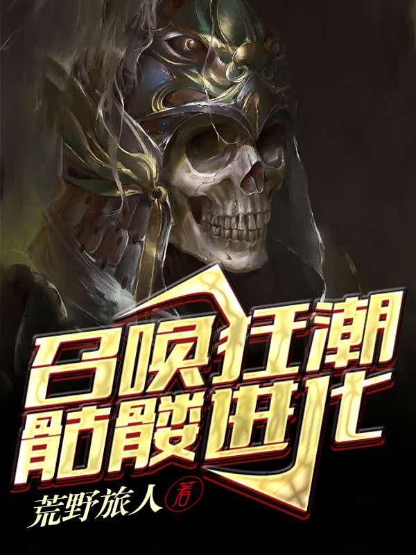 (召唤狂潮：骷髅进化)白谷夏飞_白谷夏飞全文免费阅读