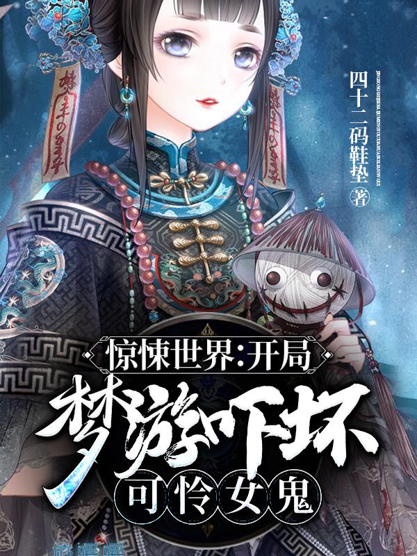 《惊悚世界：开局梦游吓坏可怜女鬼》四十二码鞋垫小说最新章节_完整版在线免费阅读