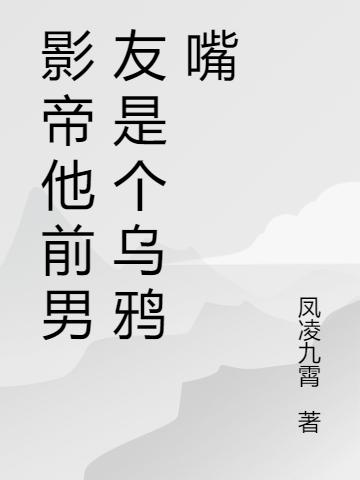 《影帝他前男友是个乌鸦嘴》凤凌九霄小说最新章节_萧承,丁彬完整版在线免费阅读