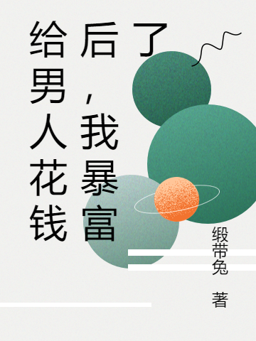 薛棋悦缎带兔(给男人花钱后，我暴富了)_(给男人花钱后，我暴富了)全集在线阅读