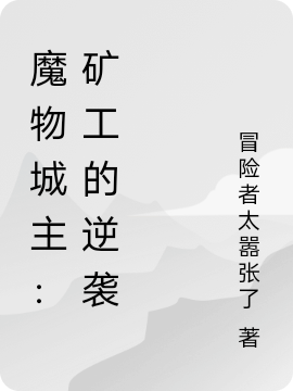 《深渊城主：矿工的逆袭》泰格叶莲娜全本阅读_泰格叶莲娜热门小说