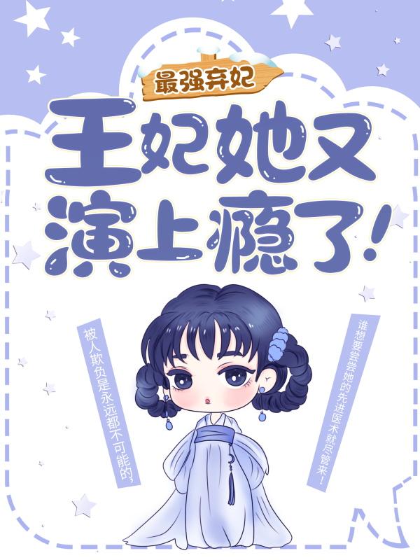 【热门】《花娆月花娆小说》书名最强弃妃：王妃她又演上瘾了！]全文免费阅读已完结