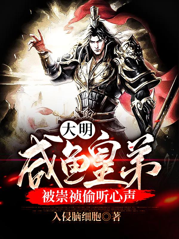 《大明：咸鱼皇弟，被崇祯偷听心声》入侵脑细胞小说最新章节_崇祯,朱由栩完整版在线免费阅读