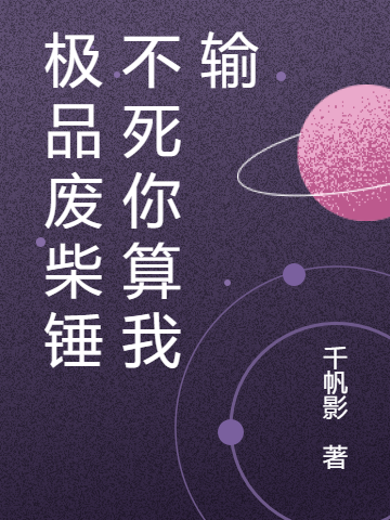 极品废柴锤不死你算我输(盘小谷千帆影)全集阅读_《极品废柴锤不死你算我输》完结版阅读