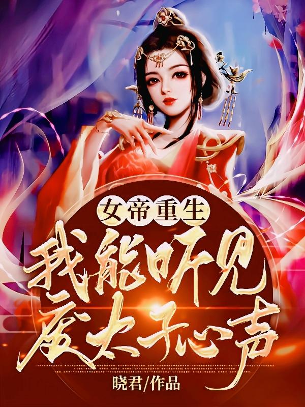 《女帝重生：我能听见废太子心声！》晓君小说最新章节_慕白,慕秋完整版在线免费阅读