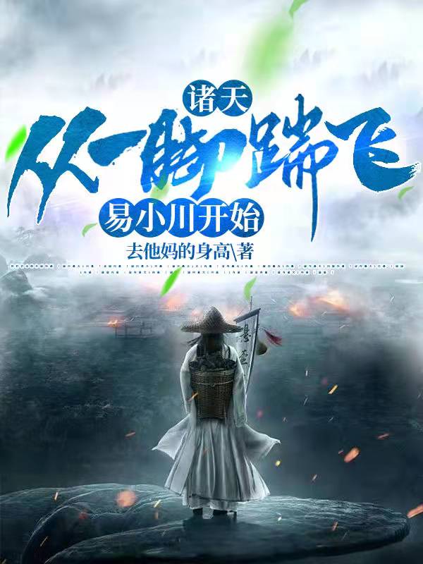 （李棠去他妈的身高）热门小说-诸天：从一脚踹飞易小川开始小说全文