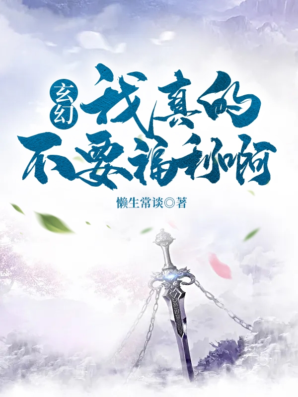 《玄幻：我真的不要福利啊》懒生常谈小说最新章节_夏宇,小宇完整版在线免费阅读