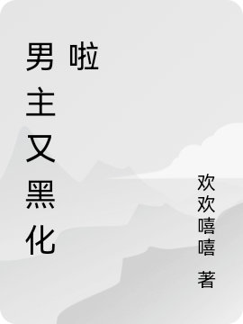 《男主又黑化啦》宫漓欢欢嘻嘻全集阅读_(宫漓欢欢嘻嘻)完结版免费阅读
