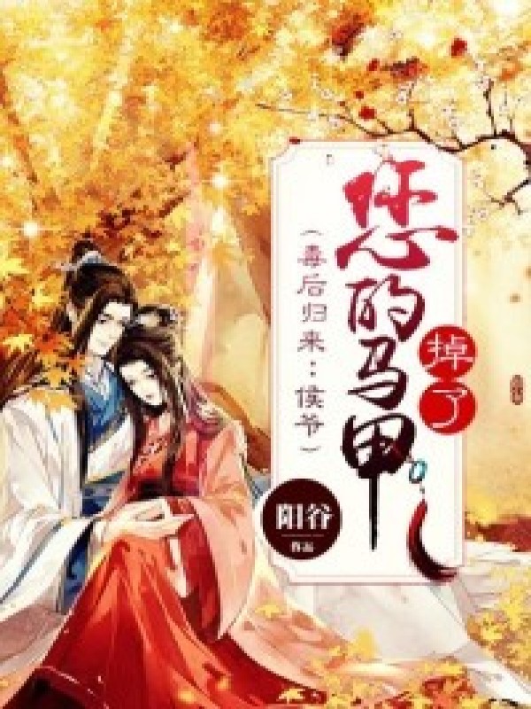 求小说《毒后归来：侯爷，您的马甲掉了》全文免费阅读资源！