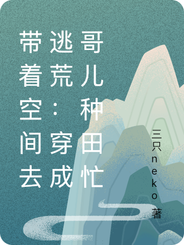 带着空间去逃荒：穿成哥儿种田忙（时时安时时安）全文免费阅读无弹窗大结局_带着空间去逃荒：穿成哥儿种田忙最新章节列表_笔趣阁（时时安时时安）