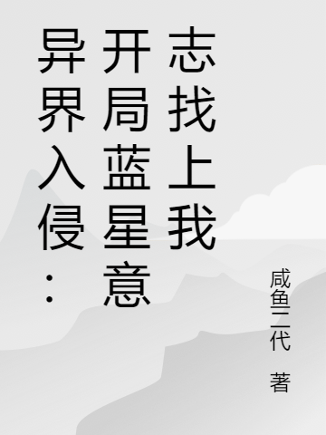 咸鱼二代《异界入侵：开局蓝星意志找上我》林渊,高玩小说免费阅读
