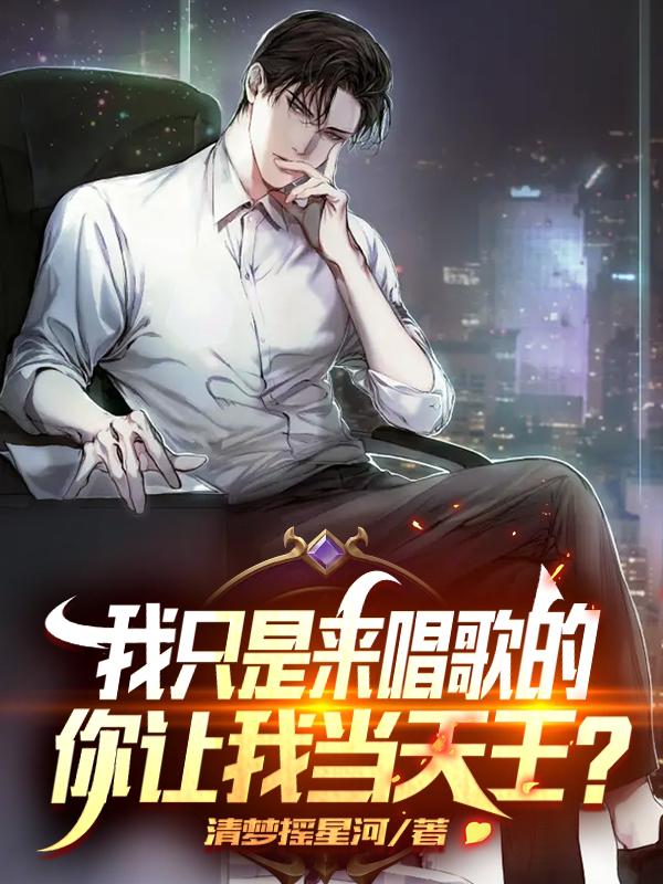 小说全文免费阅读，《我只是来唱歌的，你让我当天王？》最新章节