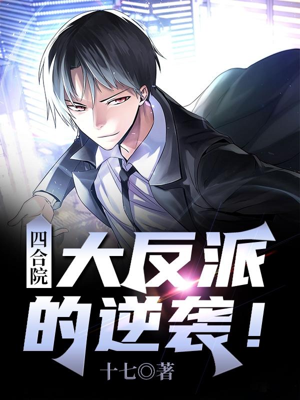 《四合院：大反派的逆袭！》十七小说最新章节_许大茂,秦淮茹全本在线免费阅读