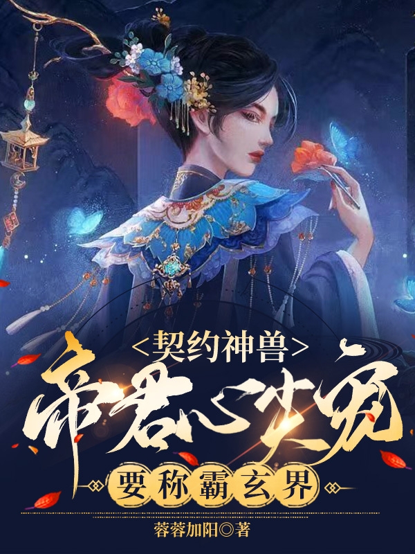 《契约神兽：帝君心尖宠要称霸玄界》白兮南宫曜全集在线阅读_契约神兽：帝君心尖宠要称霸玄界全本免费在线阅读