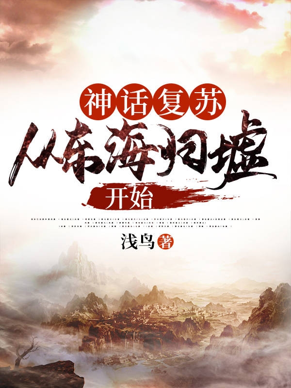 小说《神话复苏 从东海归墟开始》张清河 张飞鹏完整版免费阅读