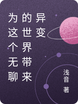 为这个无聊的世界带来异变全章节(文静浅音)全文免费阅读